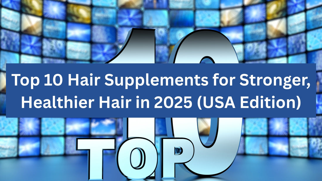 Top 10 Hair Supplements for Stronger, Healthier Hair in 2025 (USA Edition)